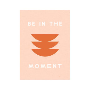 'Be In The Moment' 5x7 Screen Print-Worthwhile Paper-Crying Out Loud