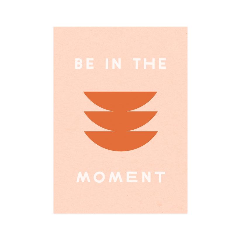 'Be In The Moment' 5x7 Screen Print-Worthwhile Paper-Crying Out Loud